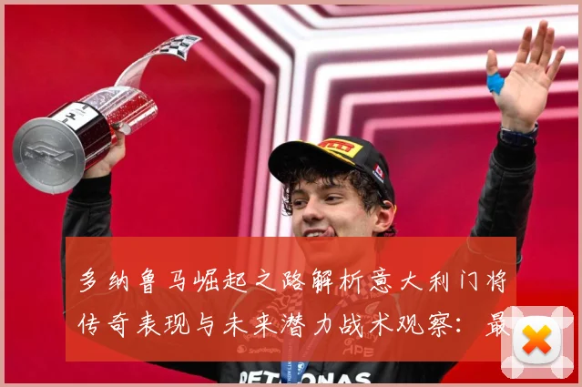 多纳鲁马崛起之路解析意大利门将传奇表现与未来潜力战术观察：最新赛事动态与深度分析